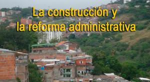 La construcción y la reforma administrativa.